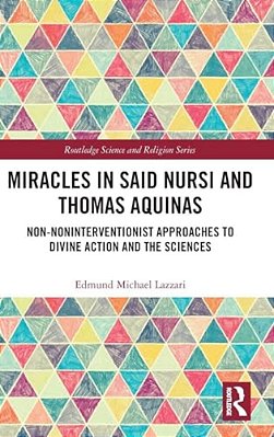 Miracles In Said Nursi And Thomas Aquinas: Non-Noninterventionist Approaches To Divine Action And The Sciences-..