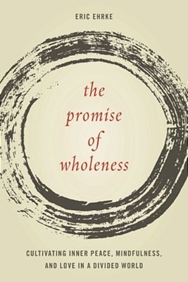 Promise Of Wholeness: Cultivating Inner Peace, Mindfulness, And Love In A Divided World-..