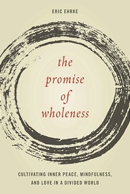 Promise Of Wholeness: Cultivating Inner Peace, Mindfulness, And Love In A Divided World-..