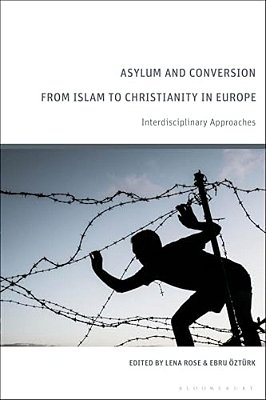 Asylum And Conversion From Islam To Christianity In Europe: Interdisciplinary Approaches-..