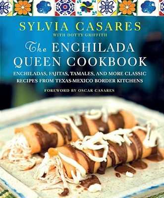 The Enchilada Queen Cookbook: Enchiladas, Fajitas, Tamales, And More Classic Recipes From Texas-Mexico Border Kitchens-..