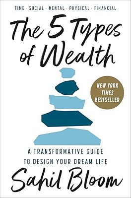 The 5 Types Of Wealth: A Transformative Guide To Design Your Dream Life-..