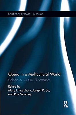Opera In A Multicultural World: Coloniality, Culture, Performance-..