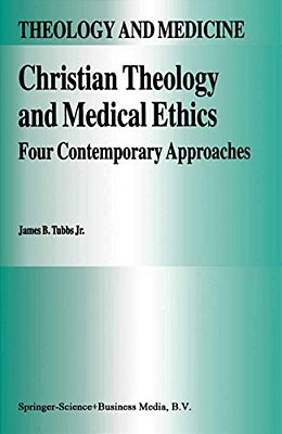 Christian Theology And Medical Ethics: Four Contemporary Approaches-..