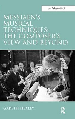 Messiaen's Musical Techniques: The Composer's View And Beyond-..