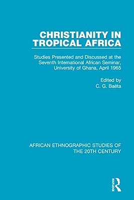 Christianity In Tropical Africa: Studies Presented And Discussed At The Seventh International African Seminar, University Of Ghana, April 1965-..