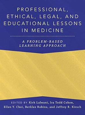 Professional, Ethical, Legal, And Educational Lessons In Medicine: A Problem-Based Learning Approach-..