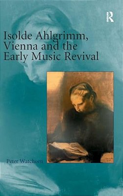 Isolde Ahlgrimm, Vienna And The Early Music Revival-..