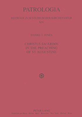Christus Sacerdos In The Preaching Of St. Augustine: Christ And Christian Identity-..