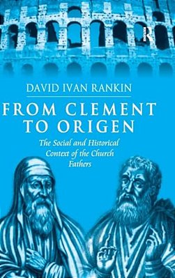 From Clement To Origen: The Social And Historical Context Of The Church Fathers-..