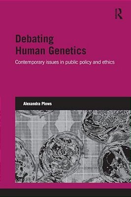 Debating Human Genetics: Contemporary Issues In Public Policy And Ethics-..