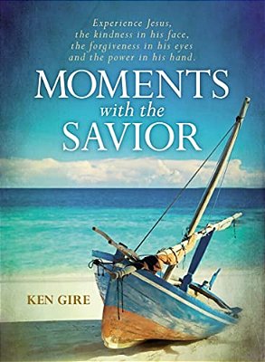 Moments With The Savior: Experience Jesus, The Kindness In His Face, The Forgiveness In His Eyes, And The Power In His Hand (A Devotional Life Of Chri-..