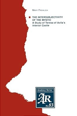 The Intersubjectivity Of The Mystic: A Study Of Teresa Of Avila's Interior Castle-..