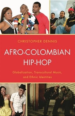 Afro-Colombian Hip-Hop: Globalization, Transcultural Music, And Ethnic Identities-..