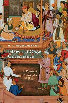 Islam And Good Governance: A Political Philosophy Of Ihsan-..