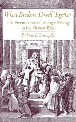 When Brothers Dwell Together: The Preeminence Of Younger Siblings In The Hebrew Bible-..