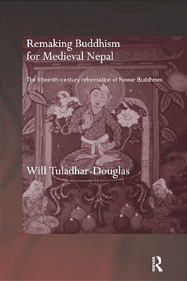 Remaking Buddhism For Medieval Nepal: The Fifteenth-Century Reformation Of Newar Buddhism-..