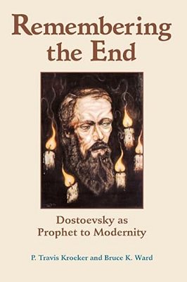 Remembering The End: Dostoevsky As Prophet To Modernity-..