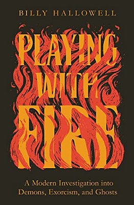 Playing With Fire: A Modern Investigation Into Demons, Exorcism, And Ghosts-..