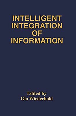 Intelligent Integration Of Information: A Special Double Issue Of The Journal Of Intelligent Information Sytems Volume 6, Numbers 2/3 May, 1996-..