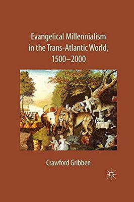 Evangelical Millennialism In The Trans-Atlantic World, 1500-2000-..