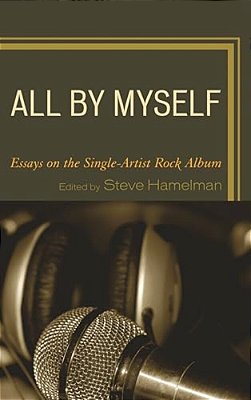 All By Myself: Essays On The Single-Artist Rock Album-..