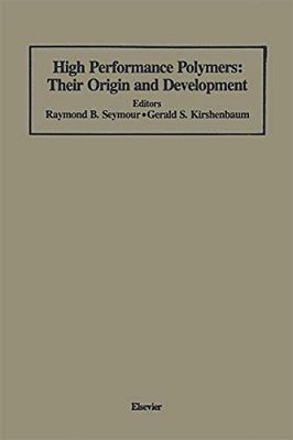 High Performance Polymers: Their Origin And Development: Proceedings Of The Symposium On The History Of High Performance Polymers At The American Chem-..