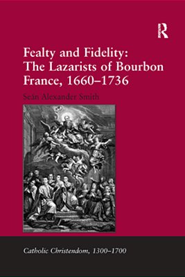 Fealty And Fidelity: The Lazarists Of Bourbon France, 1660-1736-..