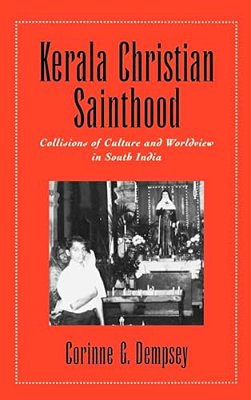 Kerala Christian Sainthood: Collisions Of Culture And Worldview In South India-..
