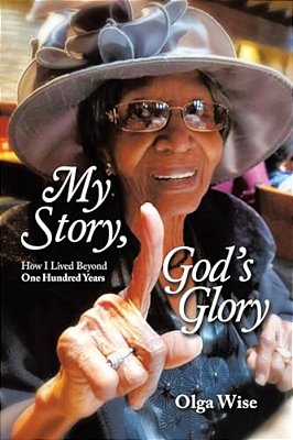 My Story, God's Glory: How I Lived Beyond One Hundred Years-..