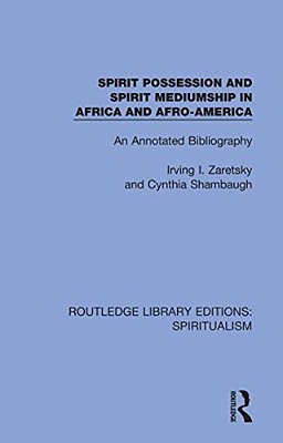 Spirit Possession And Spirit Mediumship In Africa And Afro-America: An Annotated Bibliography-..