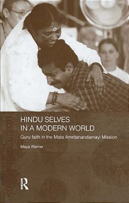 Hindu Selves In A Modern World: Guru Faith In The Mata Amritanandamayi Mission-..