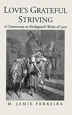 Love's Grateful Striving: A Commentary On Kierkegaard's Works Of Love-..