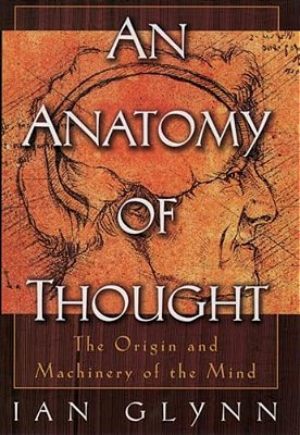 An Anatomy Of Thought: The Origin And Machinery Of The Mind-..