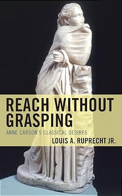 Reach Without Grasping: Anne Carson's Classical Desires-..