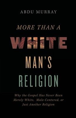 The More Than A White Man's Religion: Why The Gospel Has Never Been Merely White, Male-Centered, Or Just Another Religion (Itpe) (Itpe)-..