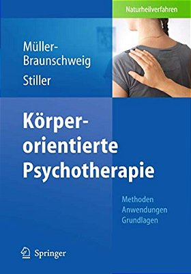 Körperorientierte Psychotherapie: Methoden - Anwendungen - Grundlagen-..
