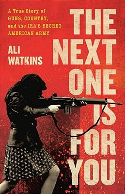 The Next One Is For You: A True Story Of Guns, Country, And The Ira's Secret American Army-..