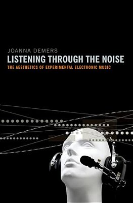 Listening Through The Noise: The Aesthetics Of Experimental Electronic Music-..