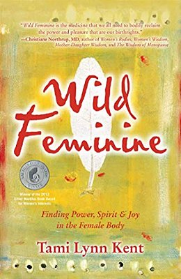 Wild Feminine: Finding Power, Spirit & Joy In The Female Body-..
