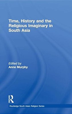 Time, History And The Religious Imaginary In South Asia-..