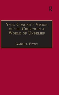 Yves Congar's Vision Of The Church In A World Of Unbelief-..