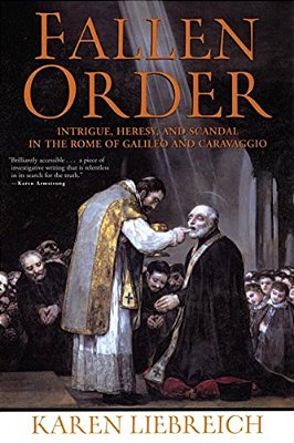 Fallen Order: Intrigue, Heresy, And Scandal In The Rome Of Galileo And Caravaggio-..