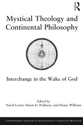 Mystical Theology And Continental Philosophy: Interchange In The Wake Of God-..