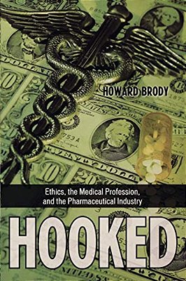 Hooked: Ethics, The Medical Profession, And The Pharmaceutical Industry-..