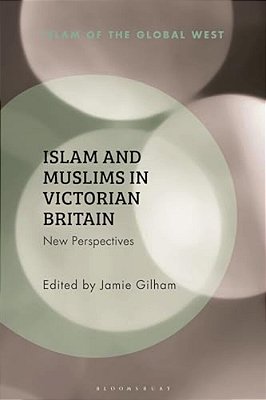 Islam And Muslims In Victorian Britain: New Perspectives-..