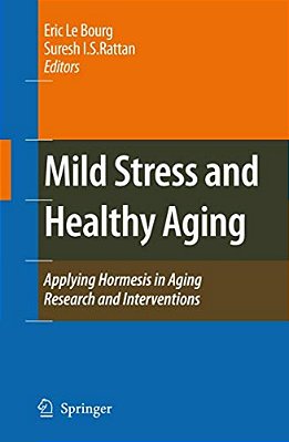 Mild Stress And Healthy Aging: Applying Hormesis In Aging Research And Interventions-..