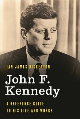 John F. Kennedy: A Reference Guide To His Life And Works-..