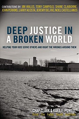 Deep Justice In A Broken World: Helping Your Kids Serve Others And Right The Wrongs Around Them-..