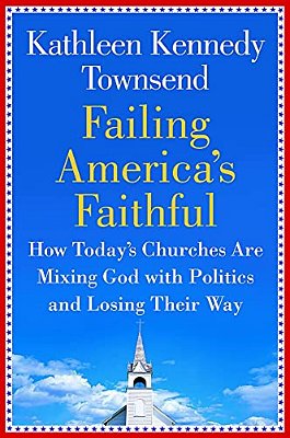 Failing America's Faithful: How Today's Churches Are Mixing God With Politics And Losing Their Way-..